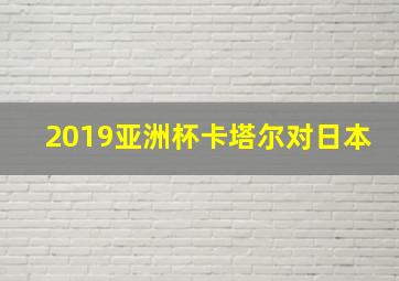 2019亚洲杯卡塔尔对日本