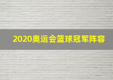 2020奥运会篮球冠军阵容