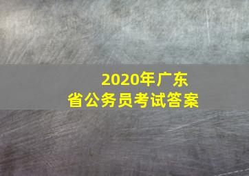 2020年广东省公务员考试答案