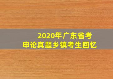 2020年广东省考申论真题乡镇考生回忆