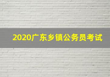 2020广东乡镇公务员考试