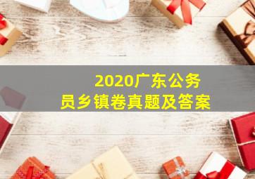 2020广东公务员乡镇卷真题及答案