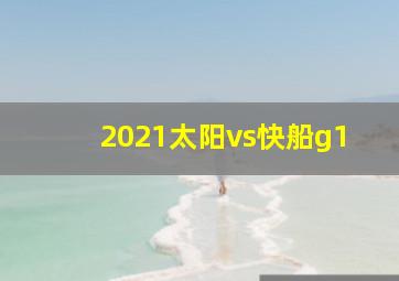 2021太阳vs快船g1