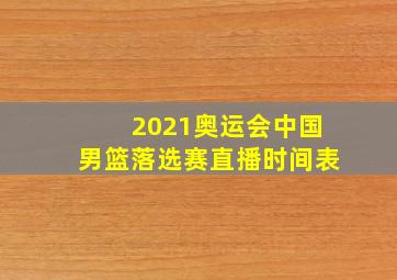 2021奥运会中国男篮落选赛直播时间表