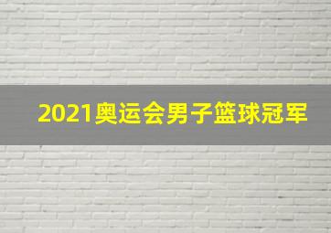 2021奥运会男子篮球冠军