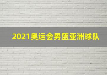 2021奥运会男篮亚洲球队