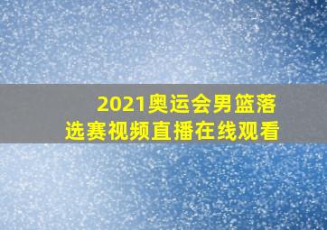 2021奥运会男篮落选赛视频直播在线观看