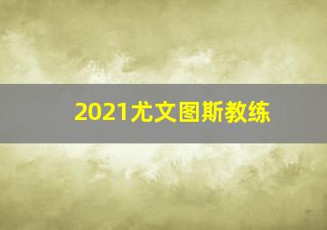 2021尤文图斯教练