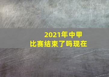 2021年中甲比赛结束了吗现在