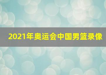 2021年奥运会中国男篮录像