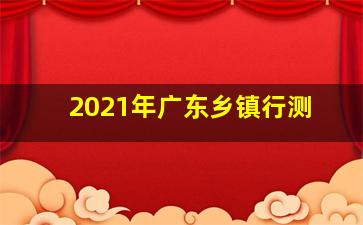 2021年广东乡镇行测