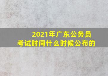 2021年广东公务员考试时间什么时候公布的