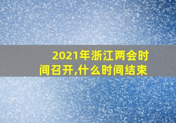 2021年浙江两会时间召开,什么时间结束