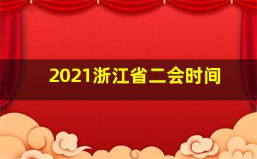 2021浙江省二会时间