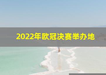 2022年欧冠决赛举办地