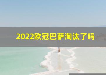 2022欧冠巴萨淘汰了吗