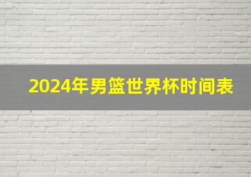 2024年男篮世界杯时间表