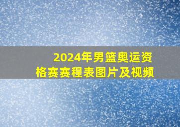 2024年男篮奥运资格赛赛程表图片及视频