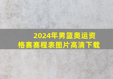 2024年男篮奥运资格赛赛程表图片高清下载