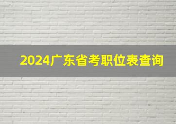 2024广东省考职位表查询