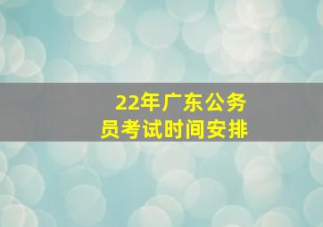 22年广东公务员考试时间安排