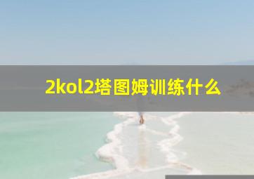 2kol2塔图姆训练什么