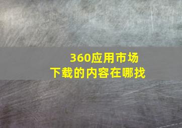 360应用市场下载的内容在哪找