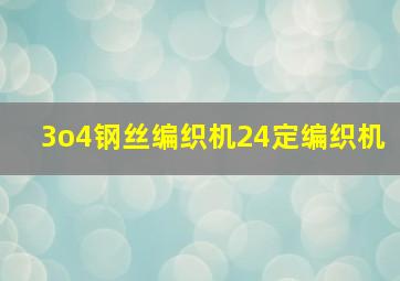 3o4钢丝编织机24定编织机