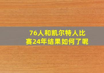 76人和凯尔特人比赛24年结果如何了呢