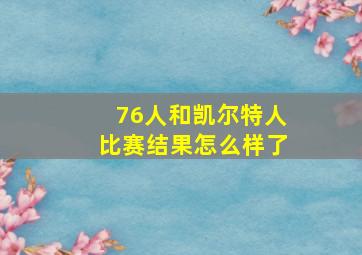 76人和凯尔特人比赛结果怎么样了