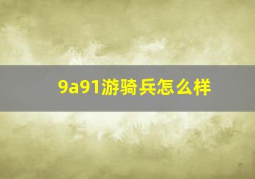 9a91游骑兵怎么样