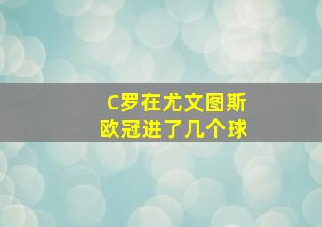 C罗在尤文图斯欧冠进了几个球