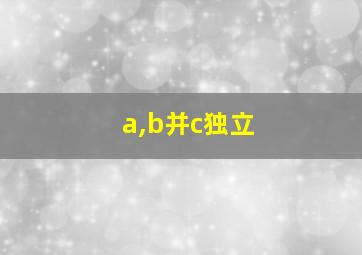 a,b并c独立