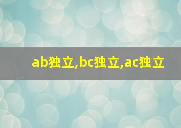 ab独立,bc独立,ac独立