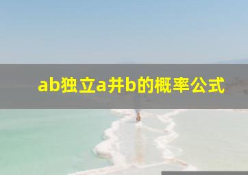 ab独立a并b的概率公式