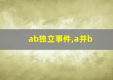 ab独立事件,a并b