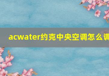 acwater约克中央空调怎么调