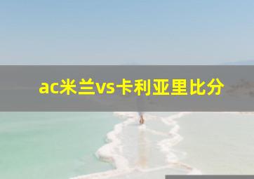 ac米兰vs卡利亚里比分