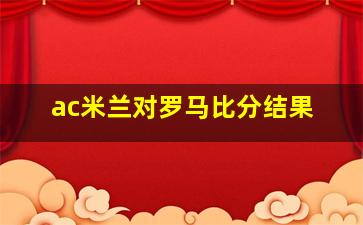 ac米兰对罗马比分结果