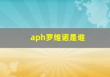 aph罗维诺是谁