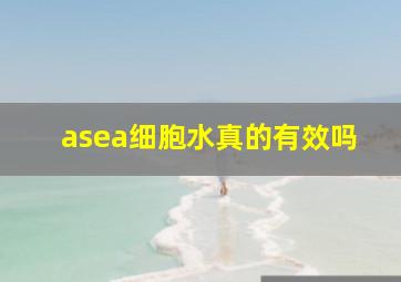 asea细胞水真的有效吗