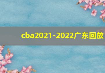 cba2021-2022广东回放