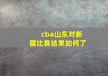 cba山东对新疆比赛结果如何了