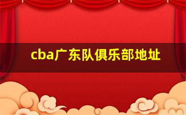 cba广东队俱乐部地址