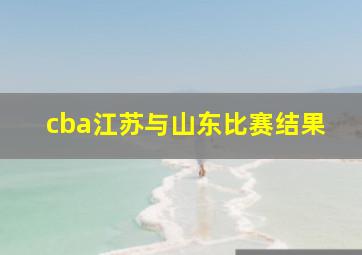 cba江苏与山东比赛结果