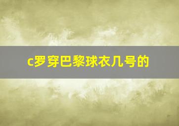 c罗穿巴黎球衣几号的