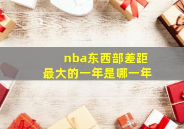 nba东西部差距最大的一年是哪一年