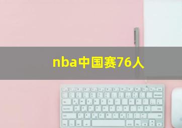 nba中国赛76人