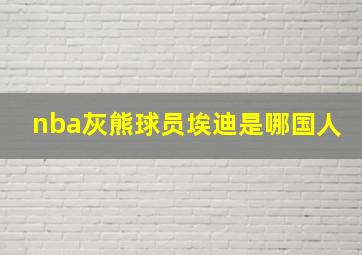 nba灰熊球员埃迪是哪国人