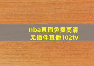 nba直播免费高清无插件直播102tv